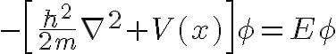 $-\left[\frac{\hbar^2}{2m}\nabla^2+V(x)\right]\phi=E\phi$